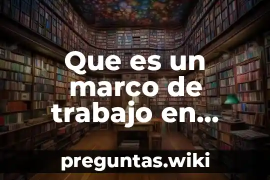 Que es un marco de trabajo en ingenieria de software