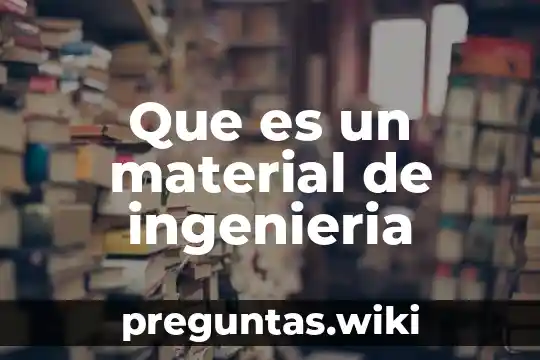 Que es un material de ingenieria