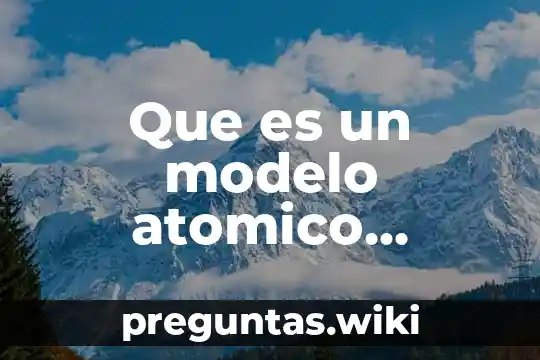 Que es un modelo atomico ejemplos