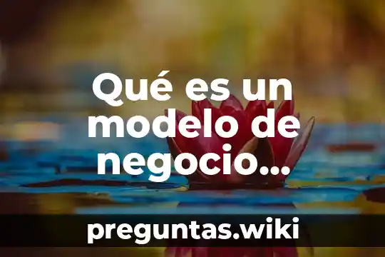 Qué es un modelo de negocio resumen