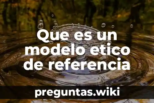 Que es un modelo etico de referencia