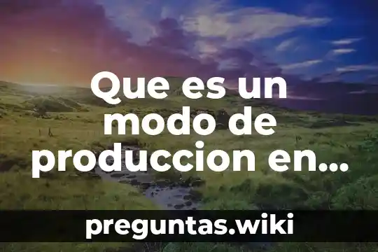 Que es un modo de produccion en historia