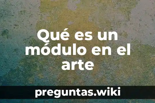 Qué es un módulo en el arte