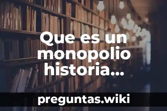Que es un monopolio historia universal