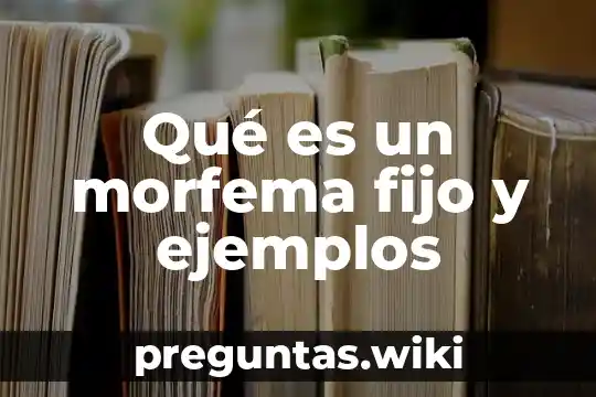 Qué es un morfema fijo y ejemplos