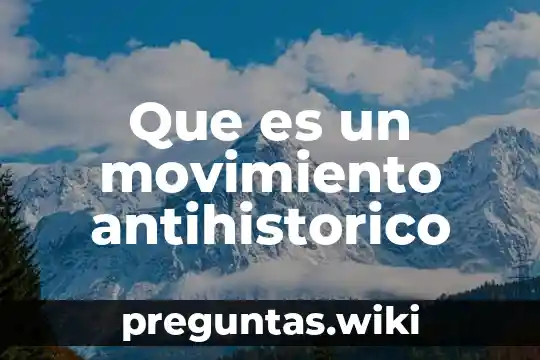Que es un movimiento antihistorico