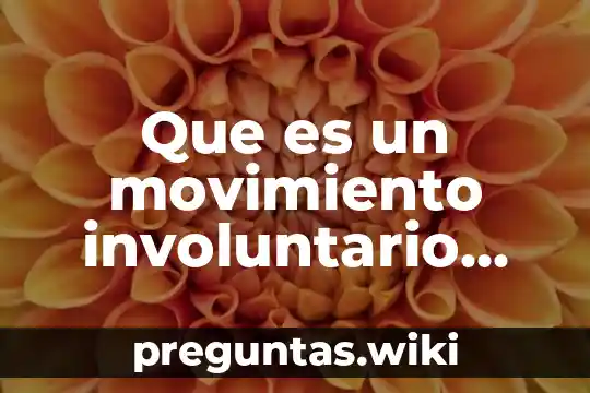 Que es un movimiento involuntario ejemplos
