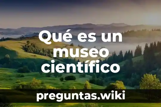 Qué es un museo científico