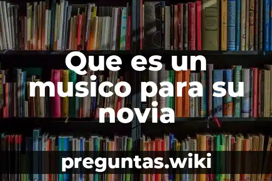 Que es un musico para su novia