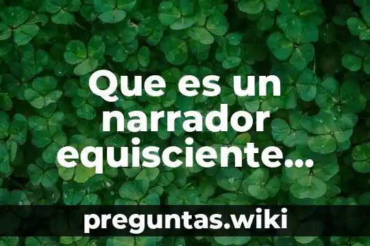 Que es un narrador equisciente definicion de