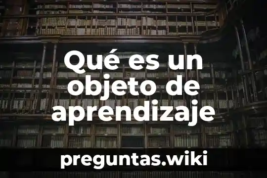 Qué es un objeto de aprendizaje