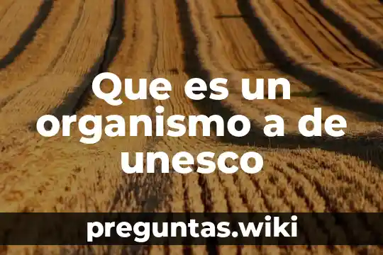 Que es un organismo a de unesco