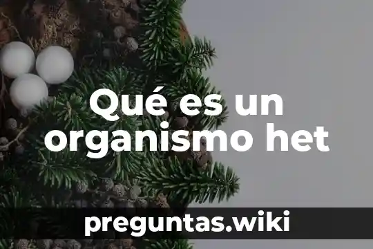 Qué es un organismo het