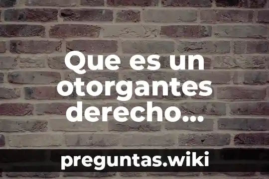 Que es un otorgantes derecho mexico