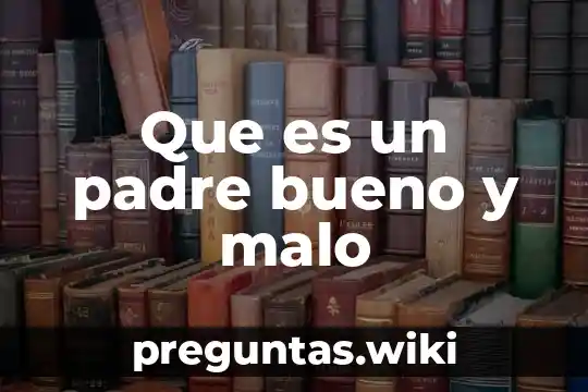 Que es un padre bueno y malo
