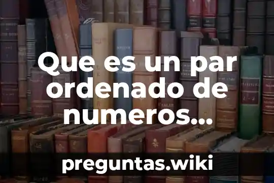 Que es un par ordenado de numeros realews ogeometria analitica
