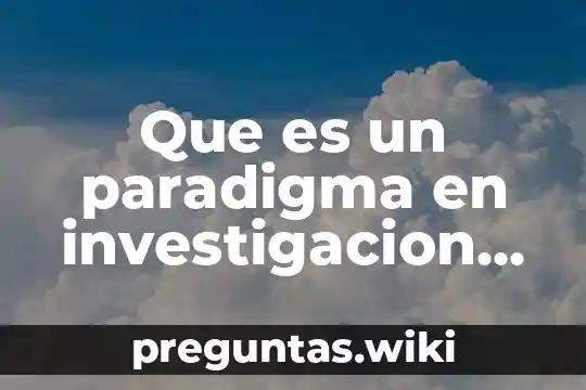Que es un paradigma en investigacion educativa