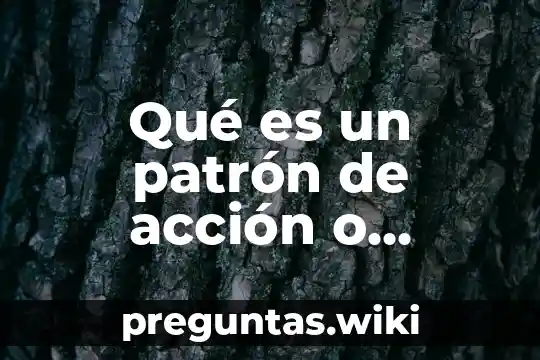 Qué es un patrón de acción o conducta