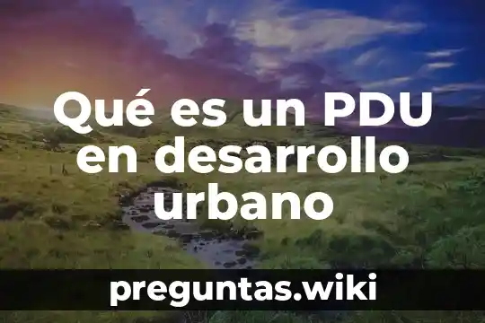 Qué es un PDU en desarrollo urbano