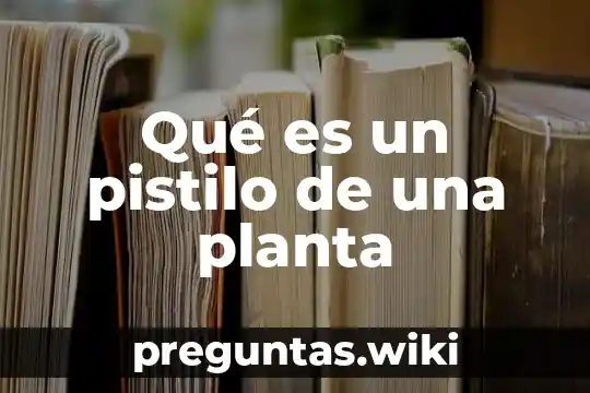 Qué es un pistilo de una planta