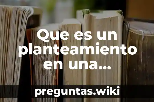 Que es un planteamiento en una investigación