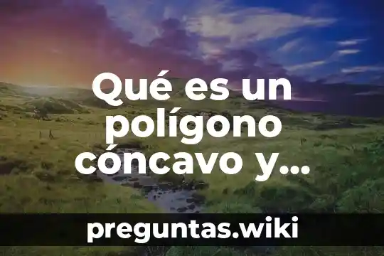 Qué es un polígono cóncavo y ejemplos