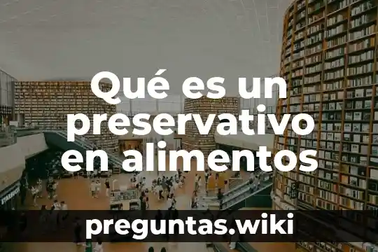 Qué es un preservativo en alimentos