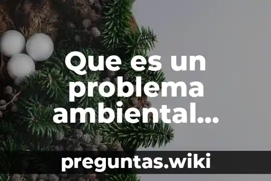 Que es un problema ambiental causas y consecuencias