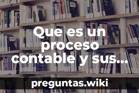 Que es un proceso contable y sus pasos
