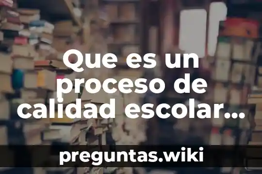 Que es un proceso de calidad escolar en control escolar