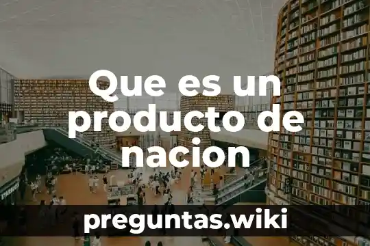Que es un producto de nacion