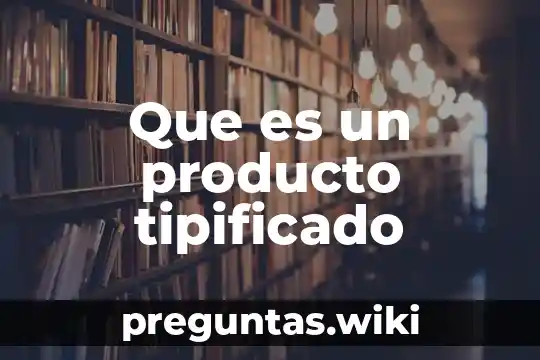 Que es un producto tipificado
