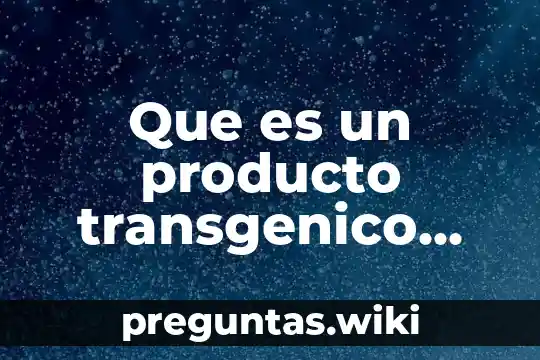 Que es un producto transgenico ejemplos