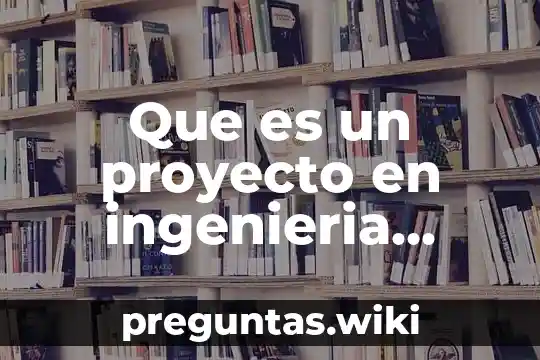 Que es un proyecto en ingenieria economica