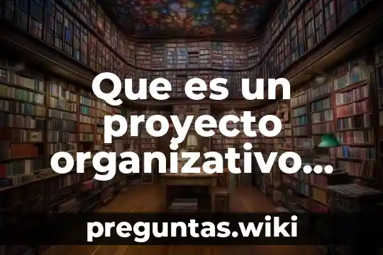 Que es un proyecto organizativo del centro educativo