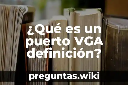 ¿Qué es un puerto VGA definición?
