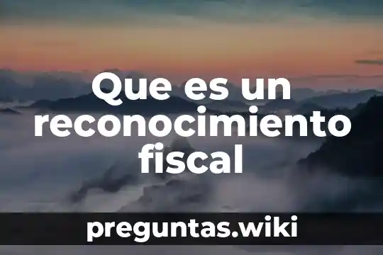 Que es un reconocimiento fiscal