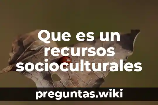 Que es un recursos socioculturales
