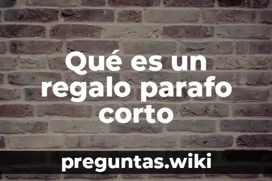 Qué es un regalo parafo corto