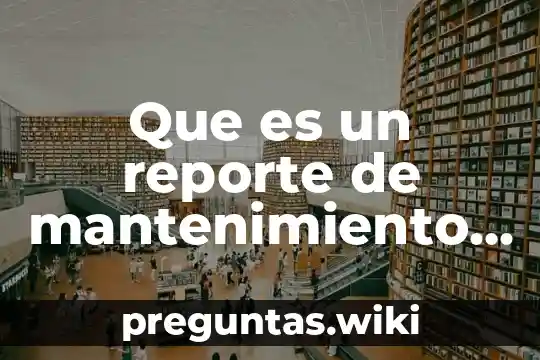 Que es un reporte de mantenimiento de soporte tecnico presencial