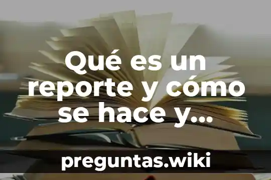 Qué es un reporte y cómo se hace y características