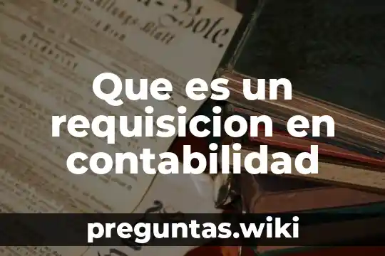 Que es un requisicion en contabilidad