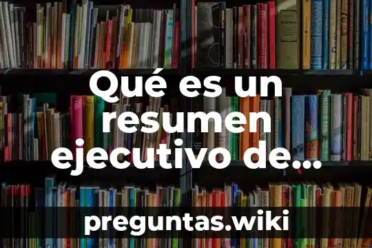 Qué es un resumen ejecutivo de una empresa