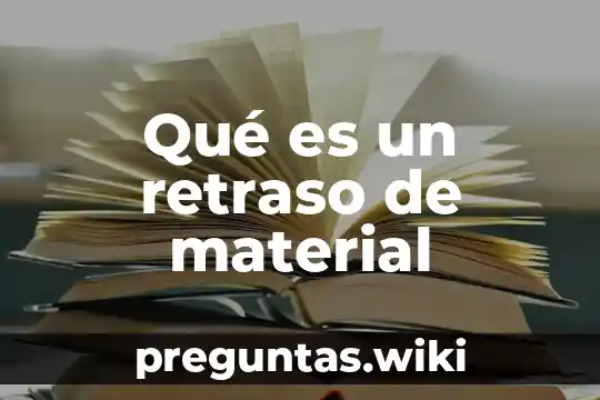 Qué es un retraso de material