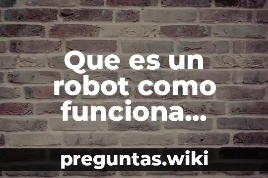 Que es un robot como funciona bibiochile