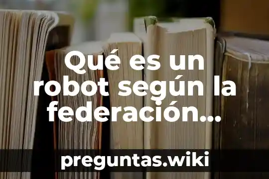 Qué es un robot según la federación internacional de robotica