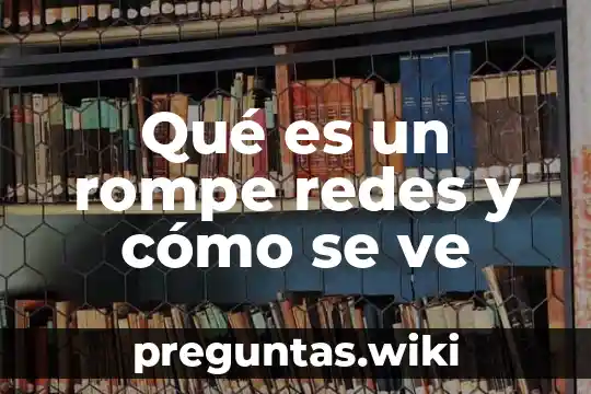 Qué es un rompe redes y cómo se ve