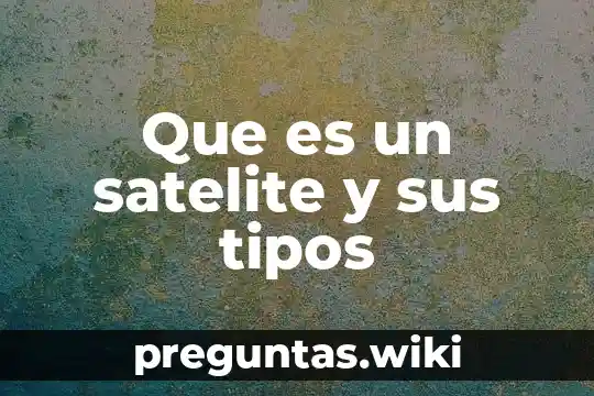 Que es un satelite y sus tipos