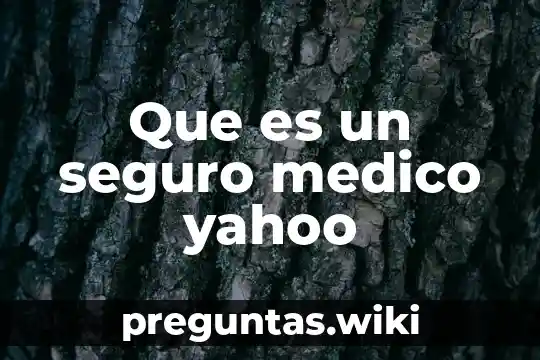 Que es un seguro medico yahoo