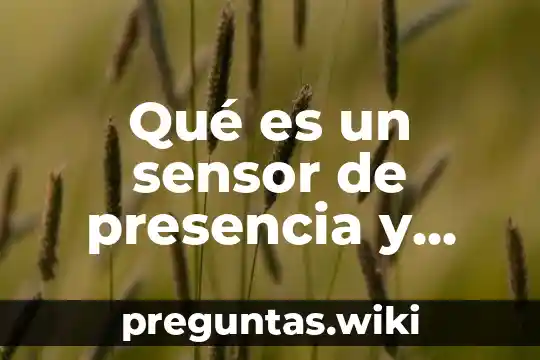 Qué es un sensor de presencia y como funciona